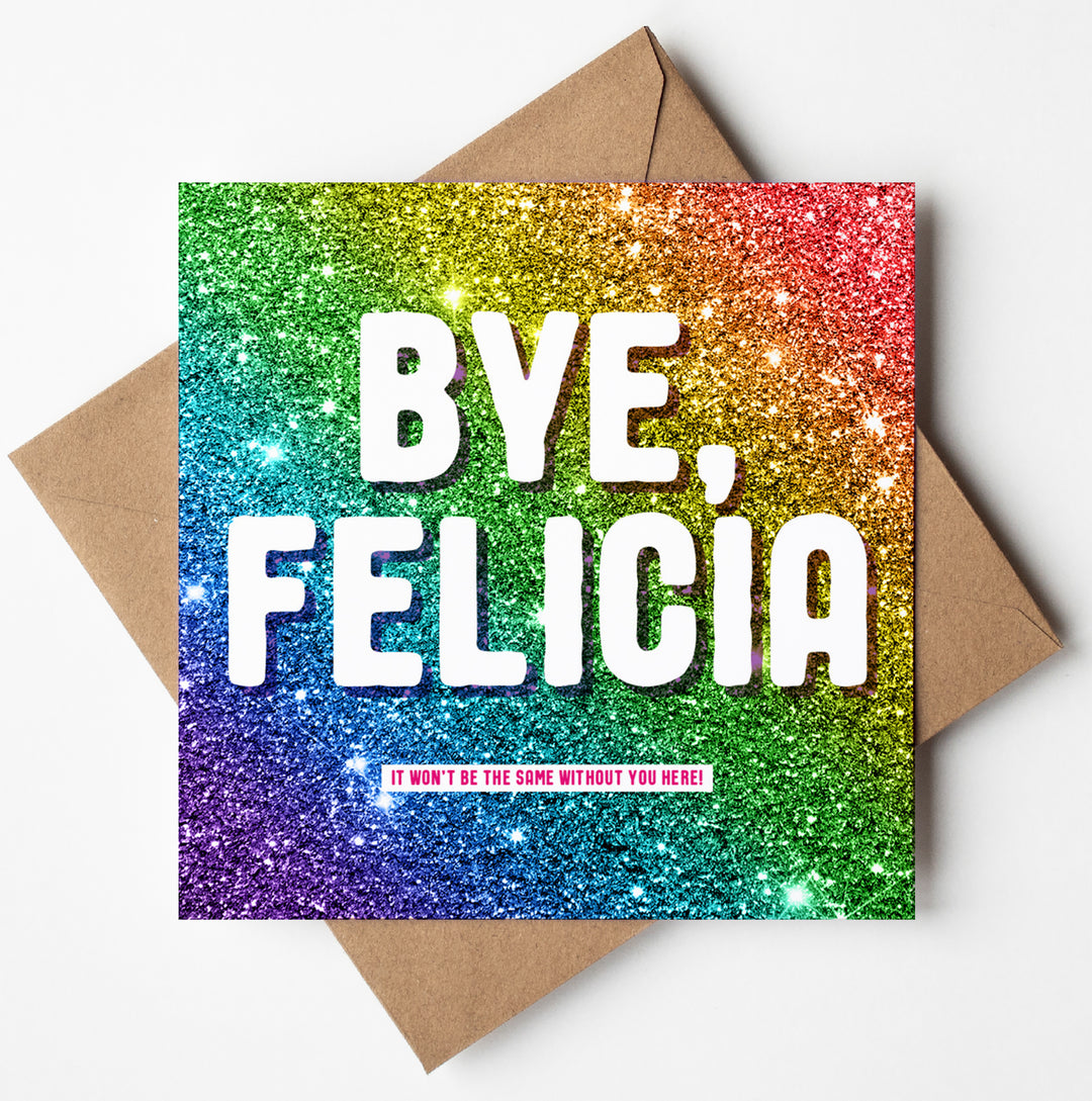 The Bye Felicia Glitter Card features a square design with a rainbow glitter background and bold white text that states "BYE, FELICIA." Below, it adds a heartfelt touch with the message, "IT WON'T BE THE SAME WITHOUT YOU HERE!" Ideal for gifting to that special work colleague, this card is accompanied by a charming brown envelope.