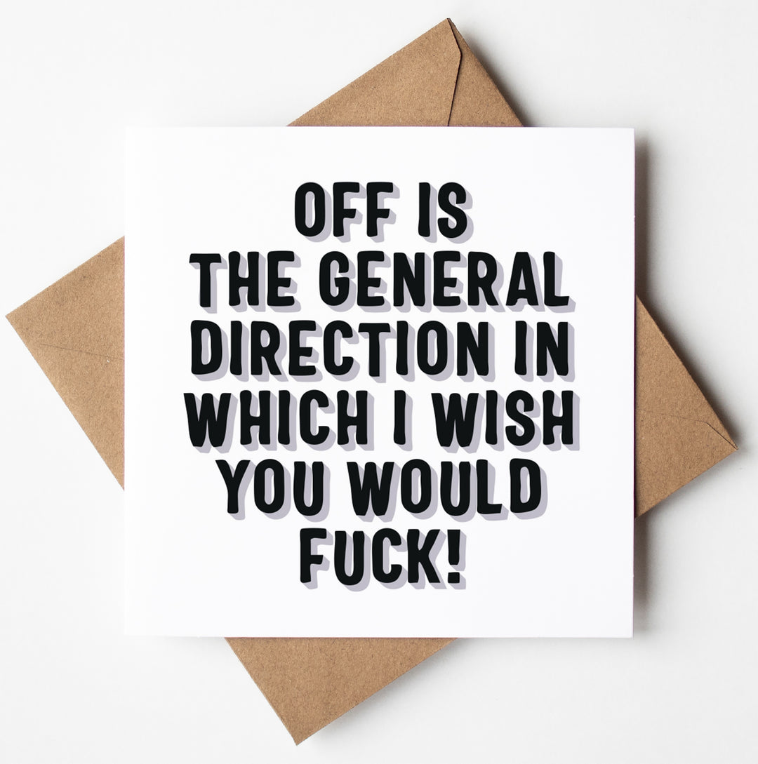 A white card featuring bold black text stating, "OFF IS THE GENERAL DIRECTION IN WHICH I WISH YOU WOULD FUCK!" is paired with a brown envelope. The Off Is The Direction Type Card is the ideal rude farewell card to give someone a hearty laugh.