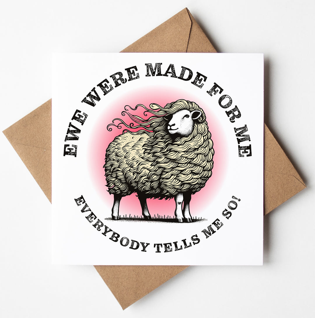 Introducing the Ewe Were Made For Me Glamour Sheep Card: a charming greeting card featuring a sheep with flowing wool against pink shading. Adorned with the phrases "Ewe Were Made For Me" and "Everybody Tells Me So!", it includes a brown envelope and is shipped worldwide in an eco-friendly biodegradable bag.