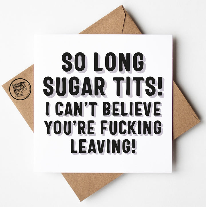 A humorous and cheeky retirement card, boldly stating "SO LONG SUGAR TITS! I CAN'T BELIEVE YOU'RE FUCKING LEAVING!", is accompanied by a brown envelope adorned with the "PRINT SHOP DUO" logo. This "So Long Sugar Tits Type Card" is ideal for bidding farewell to a friend or for fans of Gavin and Stacey.